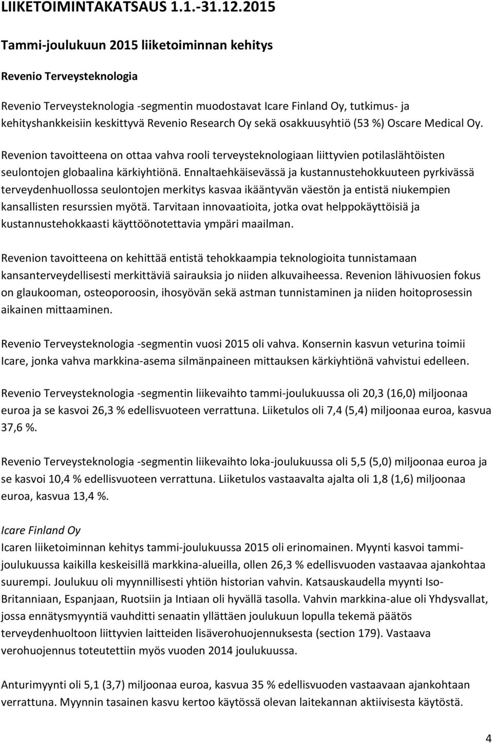Research Oy sekä osakkuusyhtiö (53 %) Oscare Medical Oy. Revenion tavoitteena on ottaa vahva rooli terveysteknologiaan liittyvien potilasla hto isten seulontojen globaalina ka rkiyhtio na.