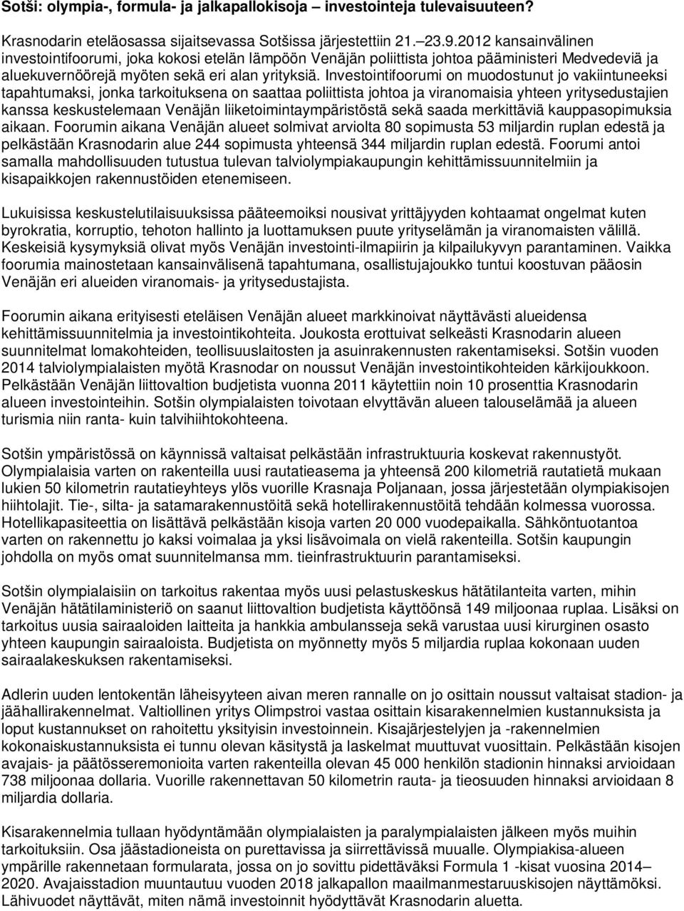 Investointifoorumi on muodostunut jo vakiintuneeksi tapahtumaksi, jonka tarkoituksena on saattaa poliittista johtoa ja viranomaisia yhteen yritysedustajien kanssa keskustelemaan Venäjän