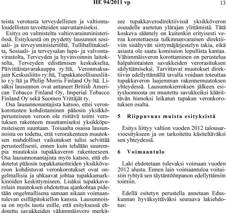 edistämisen keskukselta, Päivittäistavarakauppa ry:ltä, Veronmaksajain Keskusliitto ry:ltä, Tupakkateollisuusliitto r.y:ltä ja Philip Morris Finland Oy:ltä.