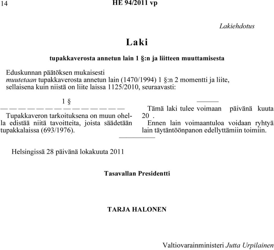 Tupakkaveron tarkoituksena on muun ohella 20. edistää niitä tavoitteita, joista säädetään tupakkalaissa (693/1976).