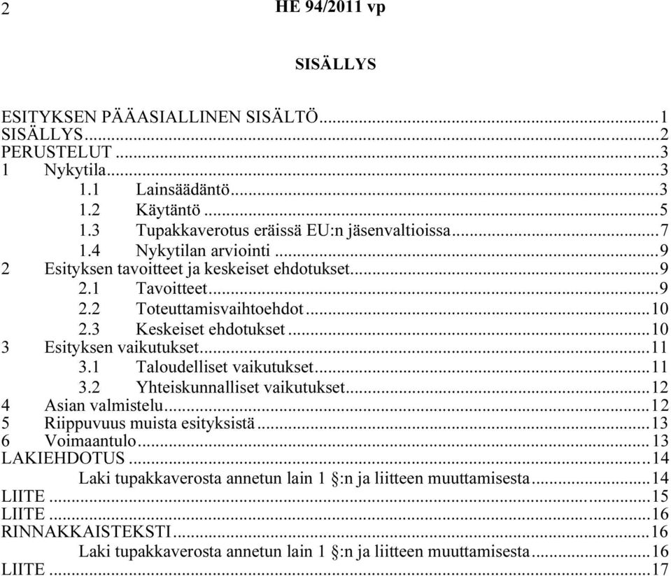 3 Keskeiset ehdotukset...10 3 Esityksen vaikutukset...11 3.1 Taloudelliset vaikutukset...11 3.2 Yhteiskunnalliset vaikutukset...12 4 Asian valmistelu...12 5 Riippuvuus muista esityksistä.