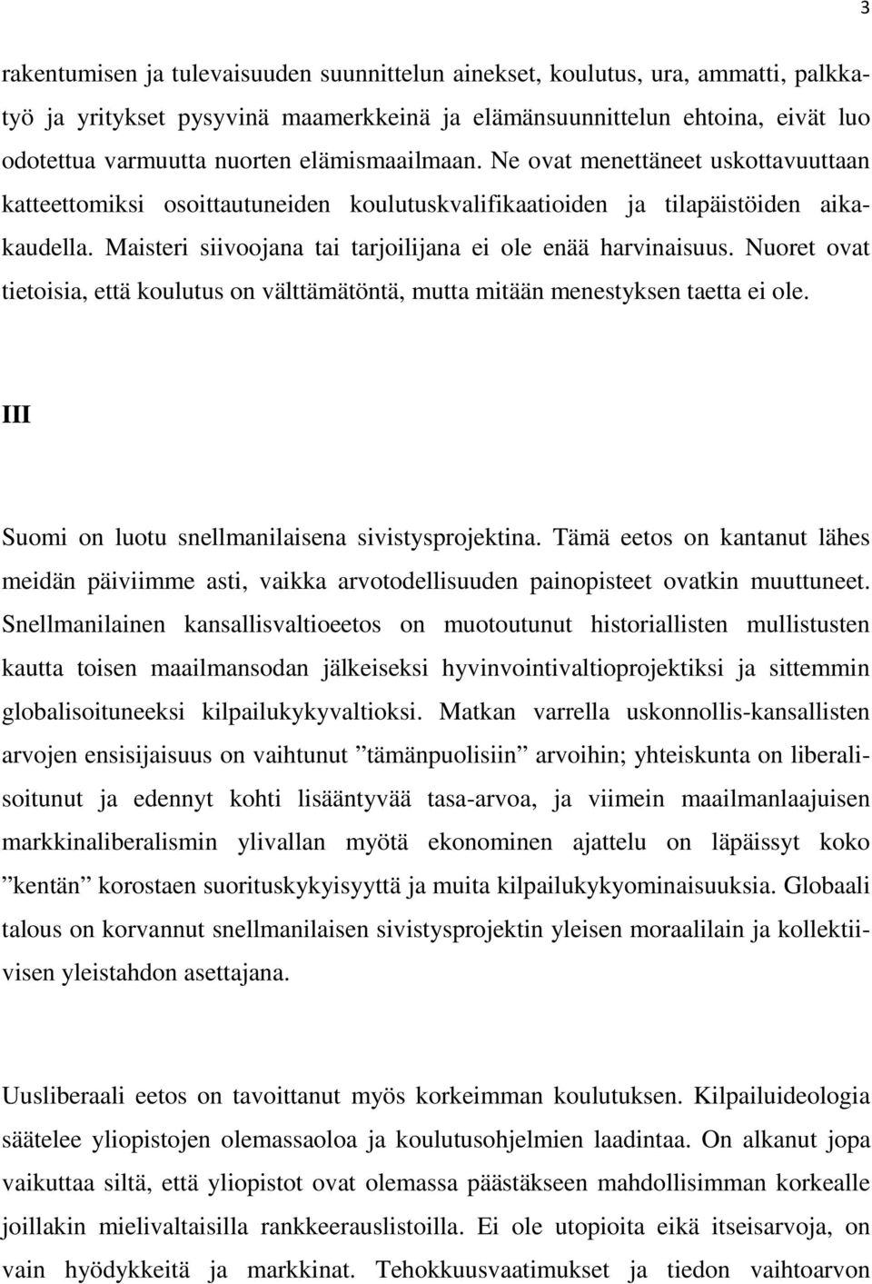 Maisteri siivoojana tai tarjoilijana ei ole enää harvinaisuus. Nuoret ovat tietoisia, että koulutus on välttämätöntä, mutta mitään menestyksen taetta ei ole.