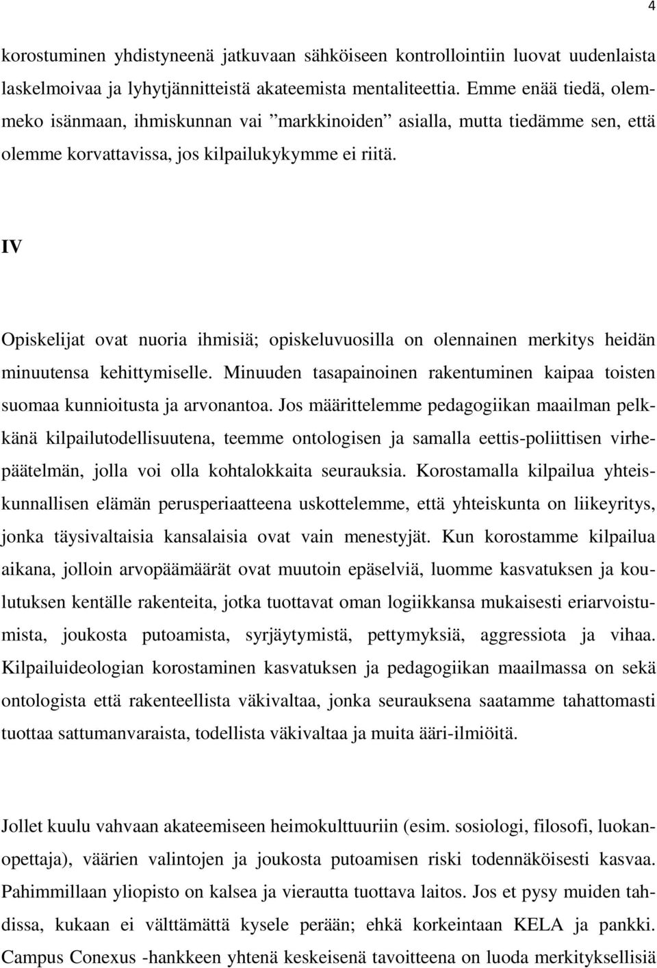 IV Opiskelijat ovat nuoria ihmisiä; opiskeluvuosilla on olennainen merkitys heidän minuutensa kehittymiselle. Minuuden tasapainoinen rakentuminen kaipaa toisten suomaa kunnioitusta ja arvonantoa.