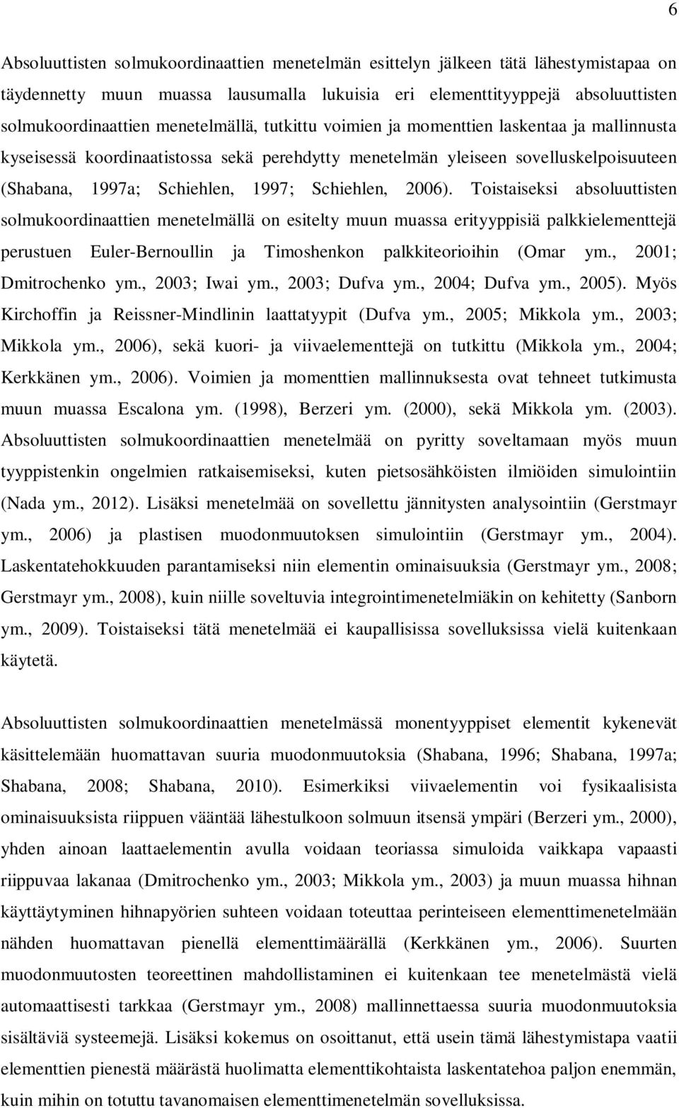 Tostaseks absoluuttsten solmukoordnaatten menetelmällä on estelty muun muassa ertyyppsä palkkelementtejä perustuen Euler-Bernoulln ja Tmoshenkon palkkteorohn (Omar ym., 00; Dmtrochenko ym.