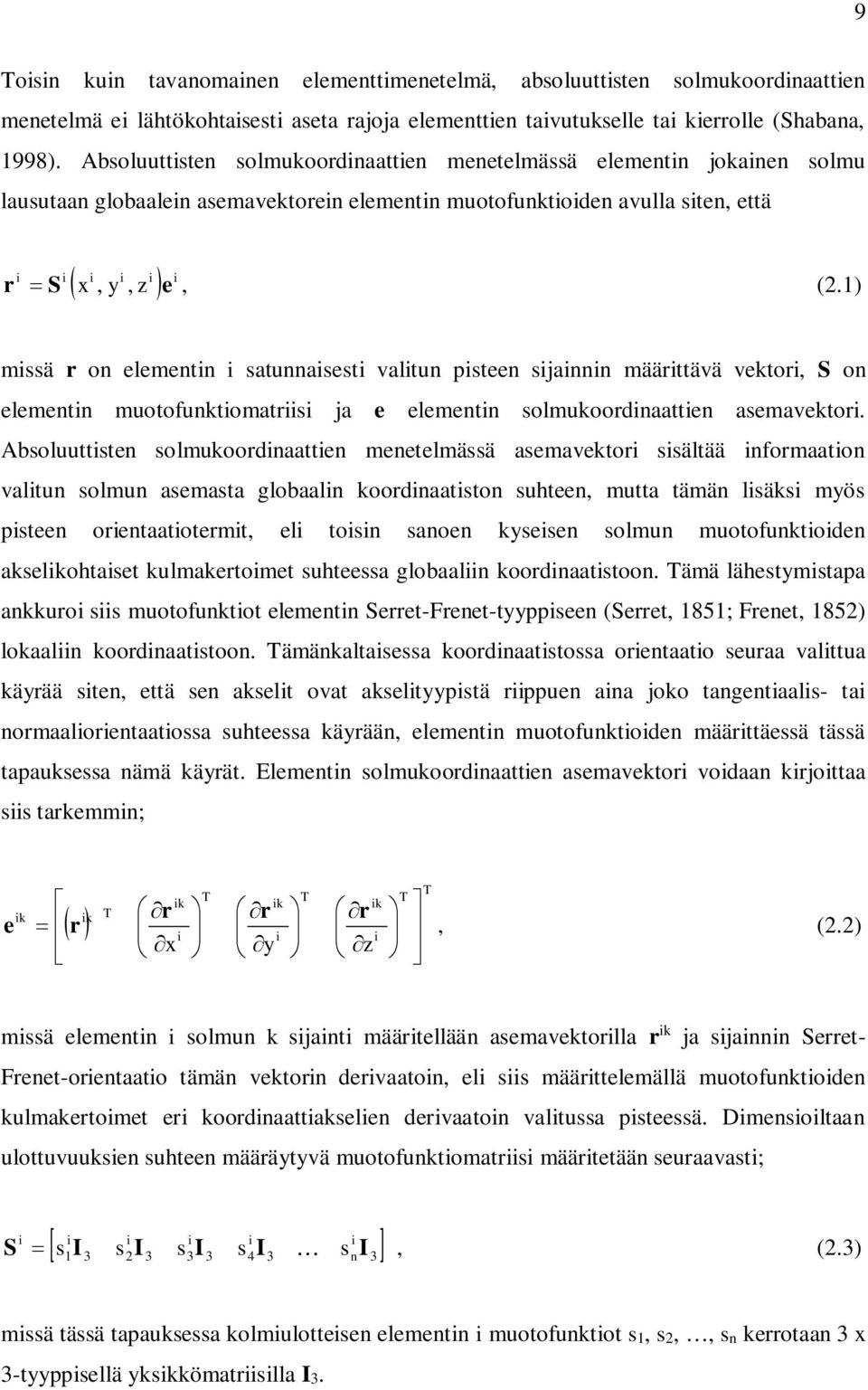 ) mssä r on elementn satunnasest valtun psteen sjannn määrttävä vektor, S on elementn muotofunktomatrs ja e elementn solmukoordnaatten asemavektor.