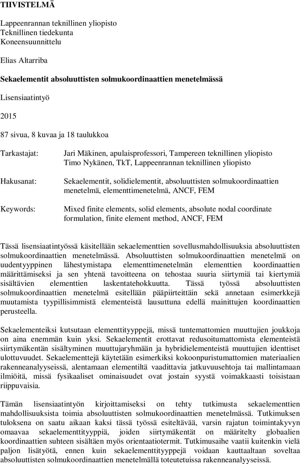 solmukoordnaatten menetelmä, elementtmenetelmä, ANCF, FEM Mxed fnte elements, sold elements, absolute nodal coordnate formulaton, fnte element method, ANCF, FEM Tässä lsensaatntyössä kästellään