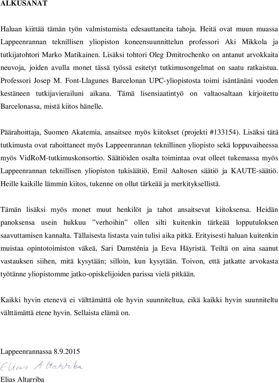 Font-Llagunes Barcelonan UPC-ylopstosta tom säntänän vuoden kestäneen tutkjaveralun akana. Tämä lsensaatntyö on valtaosaltaan krjotettu Barcelonassa, mstä ktos hänelle.