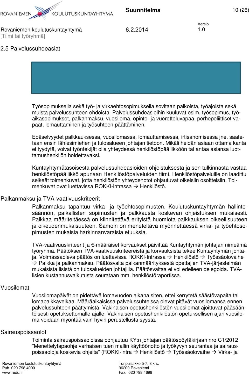 henkilöstön virka- ja työehtosopimus (TS) Työsopimuksella sekä työ- ja virkaehtosopimuksella sovitaan palkoista, työajoista sekä muista palvelussuhteen ehdoista. Palvelussuhdeasioihin kuuluvat esim.