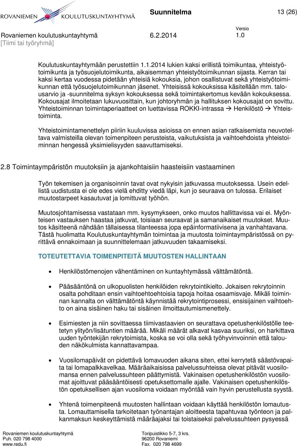 talousarvio ja -suunnitelma syksyn kokouksessa sekä toimintakertomus kevään kokouksessa. Kokousajat ilmoitetaan lukuvuosittain, kun johtoryhmän ja hallituksen kokousajat on sovittu.
