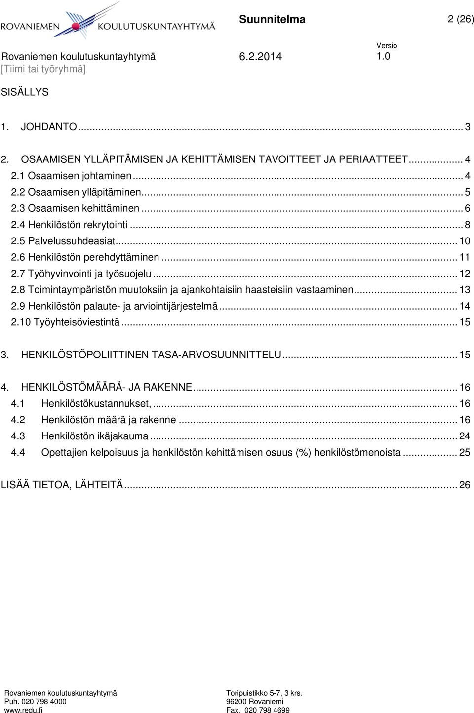 8 Toimintaympäristön muutoksiin ja ajankohtaisiin haasteisiin vastaaminen... 13 2.9 Henkilöstön palaute- ja arviointijärjestelmä... 14 2.10 Työyhteisöviestintä... 15 3.