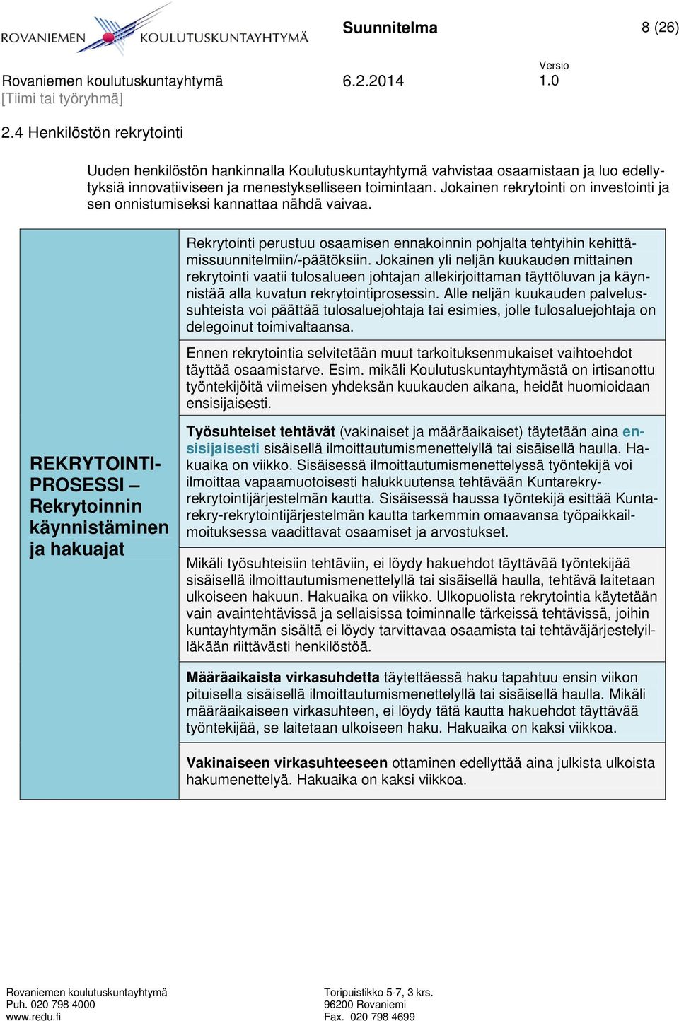 Jokainen yli neljän kuukauden mittainen rekrytointi vaatii tulosalueen johtajan allekirjoittaman täyttöluvan ja käynnistää alla kuvatun rekrytointiprosessin.