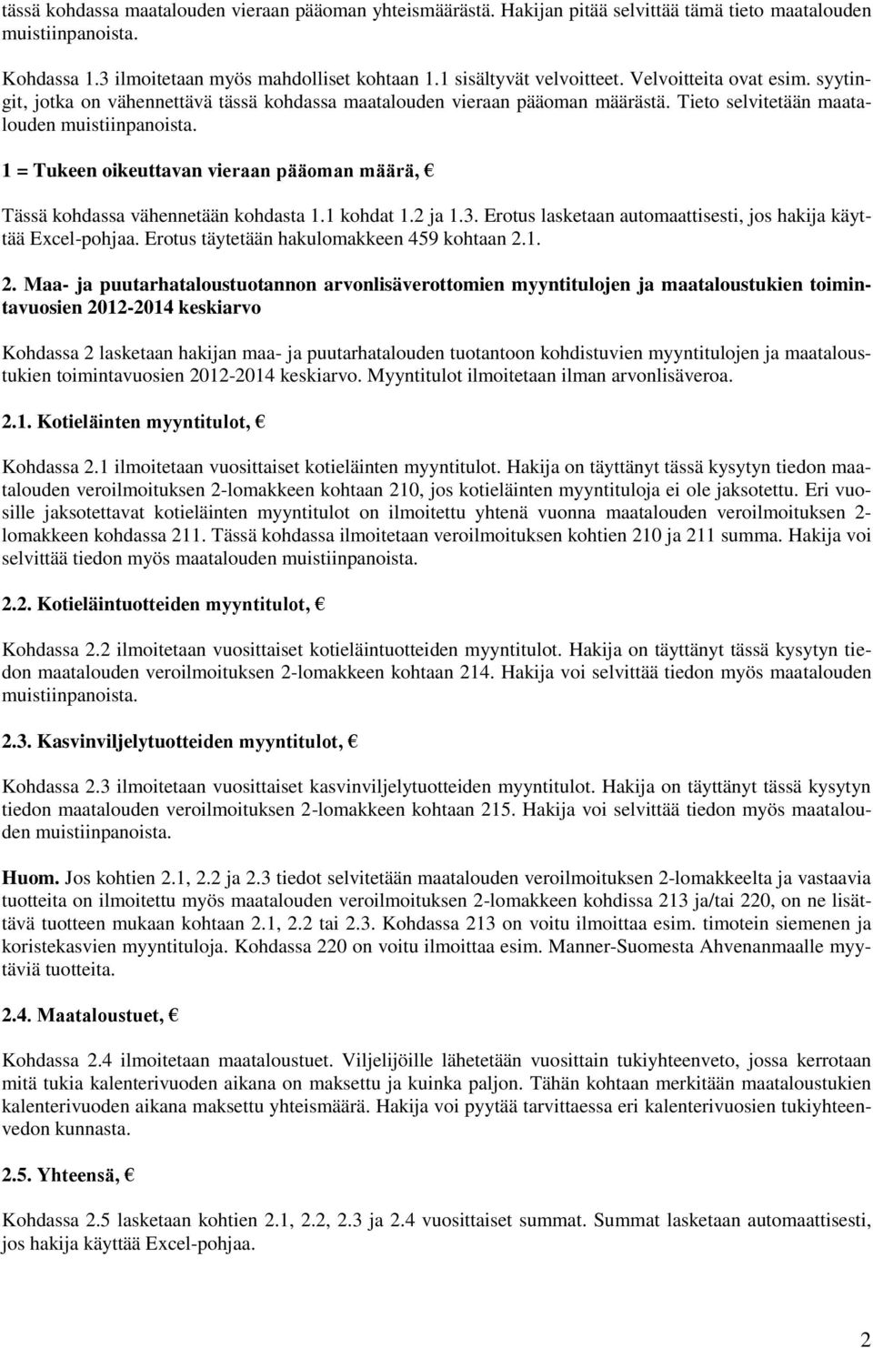 Tieto selvitetään maatalouden 1 = Tukeen oikeuttavan vieraan pääoman määrä, Tässä kohdassa vähennetään kohdasta 1.1 kohdat 1.2 ja 1.3.