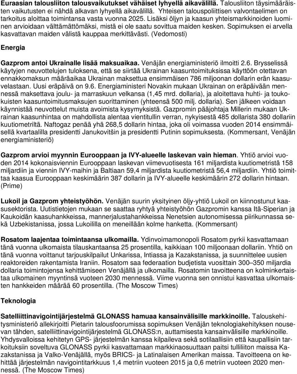 Lisäksi öljyn ja kaasun yhteismarkkinoiden luominen arvioidaan välttämättömäksi, mistä ei ole saatu sovittua maiden kesken. Sopimuksen ei arvella kasvattavan maiden välistä kauppaa merkittävästi.