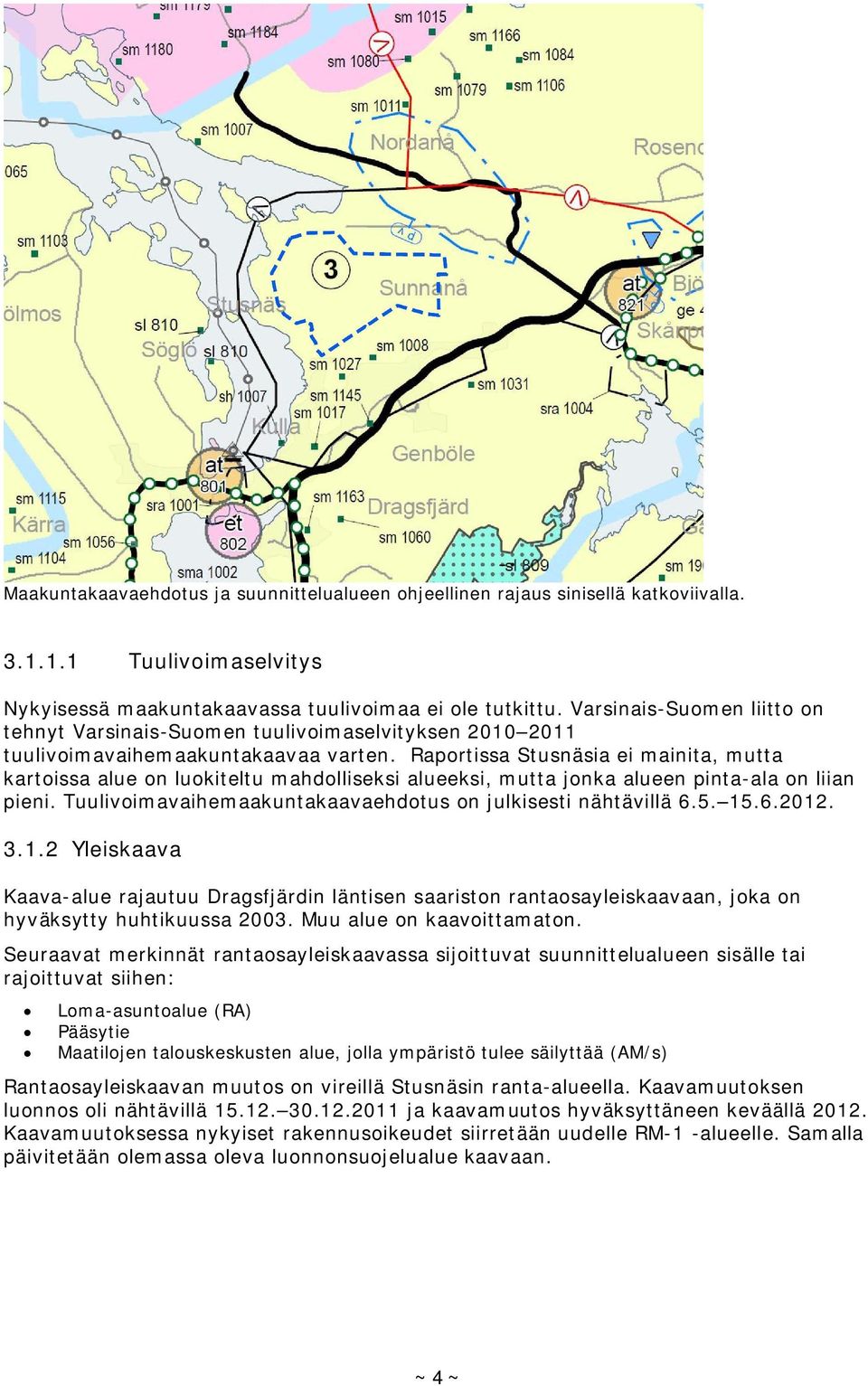 Raportissa Stusnäsia ei mainita, mutta kartoissa alue on luokiteltu mahdolliseksi alueeksi, mutta jonka alueen pinta-ala on liian pieni. Tuulivoimavaihemaakuntakaavaehdotus on julkisesti nähtävillä 6.