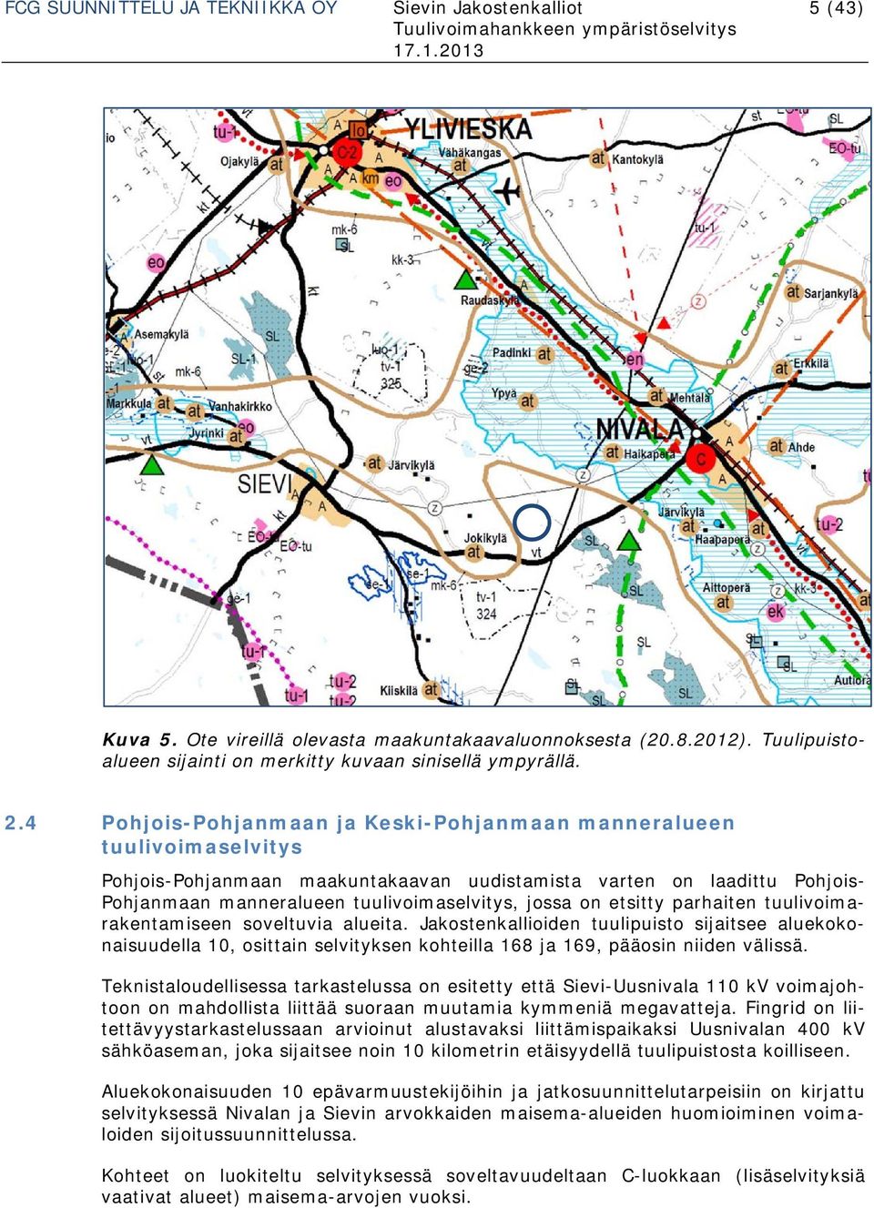 on etsitty parhaiten tuulivoimarakentamiseen soveltuvia alueita. Jakostenkallioiden tuulipuisto sijaitsee aluekokonaisuudella 10, osittain selvityksen kohteilla 168 ja 169, pääosin niiden välissä.