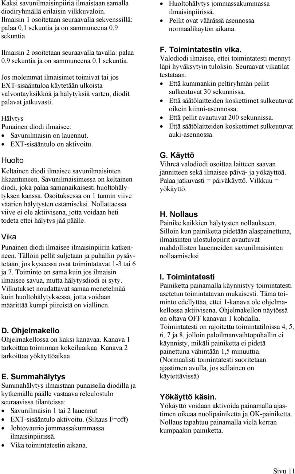 Jos molemmat ilmaisimet toimivat tai jos EXT-sisääntuloa käytetään ulkoista valvontayksikköä ja hälytyksiä varten, diodit palavat jatkuvasti.