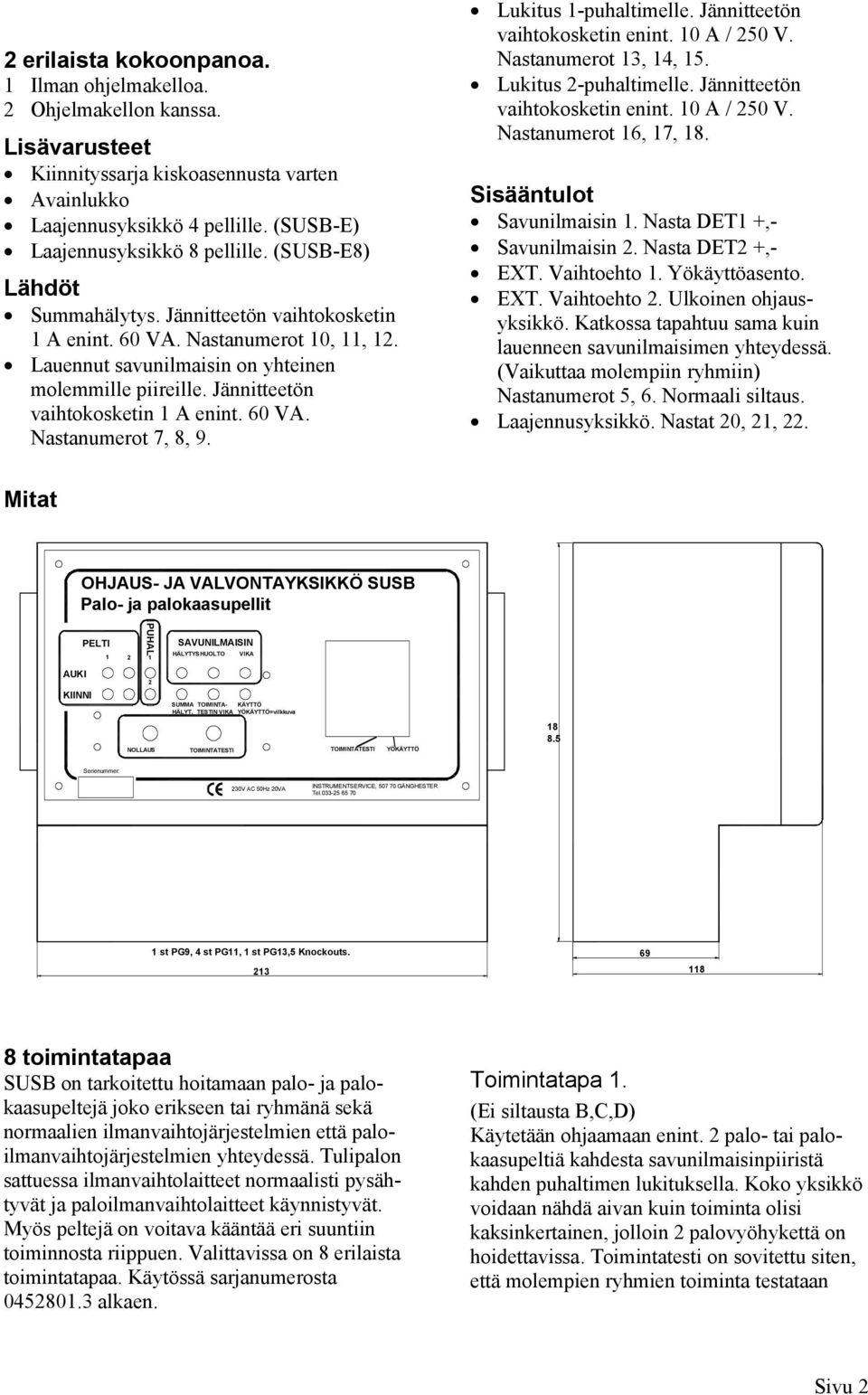 Lukitus 1-puhaltimelle. Jännitteetön vaihtokosketin enint. 10 A / 250 V. Nastanumerot 13, 14, 15. Lukitus 2-puhaltimelle. Jännitteetön vaihtokosketin enint. 10 A / 250 V. Nastanumerot 16, 17, 18.