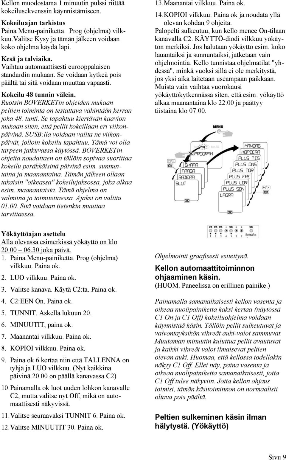 Se voidaan kytkeä pois päältä tai sitä voidaan muuttaa vapaasti. Kokeilu 48 tunnin välein. Ruotsin BOVERKETin ohjeiden mukaan peltien toiminta on testattava vähintään kerran joka 48. tunti.