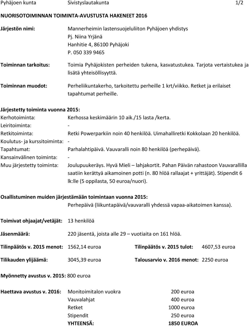 Retket ja erilaiset tapahtumat perheille. Järjestetty toiminta vuonna 2015: Kerhotoiminta: Kerhossa keskimäärin 10 aik./15 lasta /kerta.