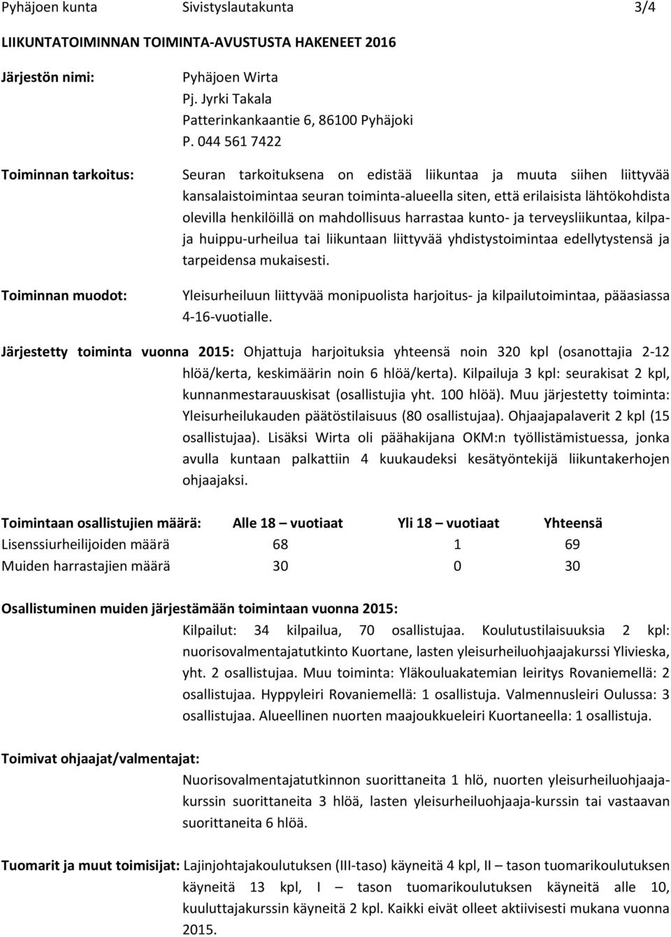 harrastaa kunto- ja terveysliikuntaa, kilpaja huippu-urheilua tai liikuntaan liittyvää yhdistystoimintaa edellytystensä ja tarpeidensa mukaisesti.