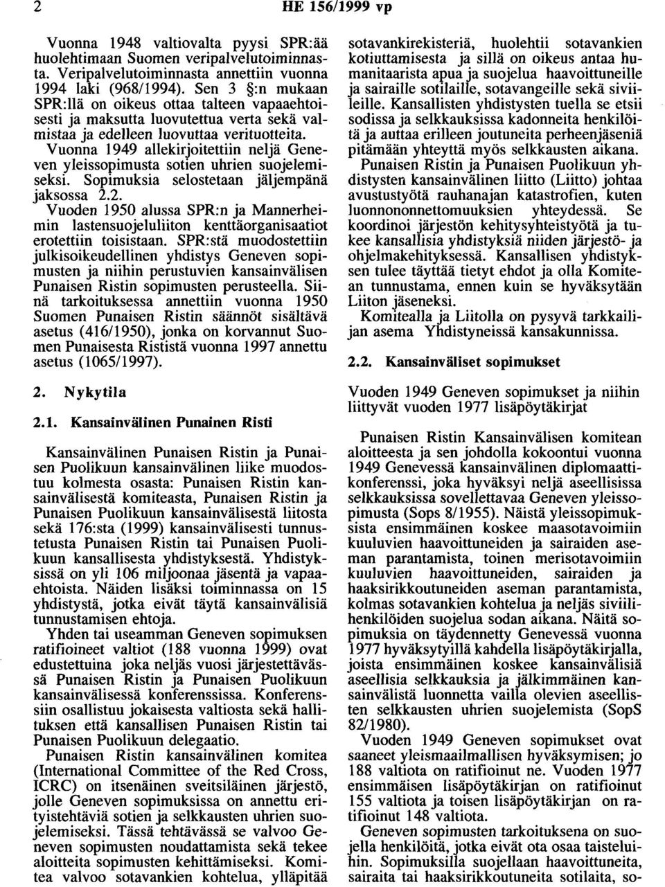 Vuonna 1949 allekirjoitettiin neljä Geneven yleissopimusta sotien uhrien suojelemiseksi. Sopimuksia selostetaan jäljempänä jaksossa 2.