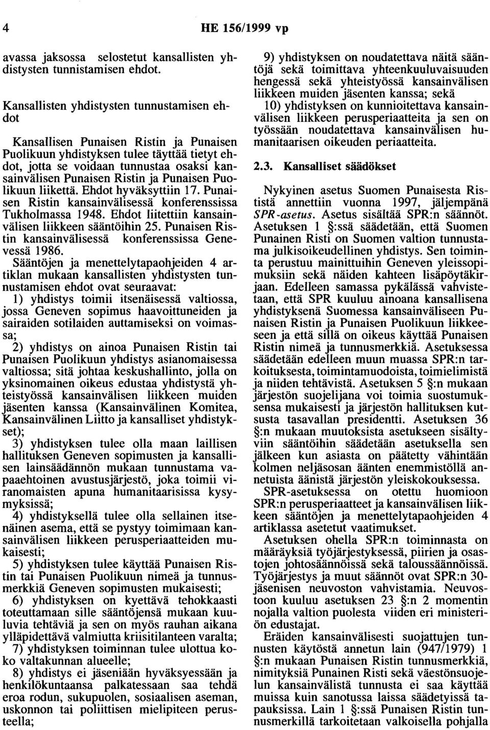 ja Punaisen Puolikuun liikettä. Ehdot hyväksyttiin 17. Punaisen Ristin kansainvälisessä konferenssissa Tukholmassa 1948. Ehdot liitettiin kansainvälisen liikkeen sääntöihin 25.