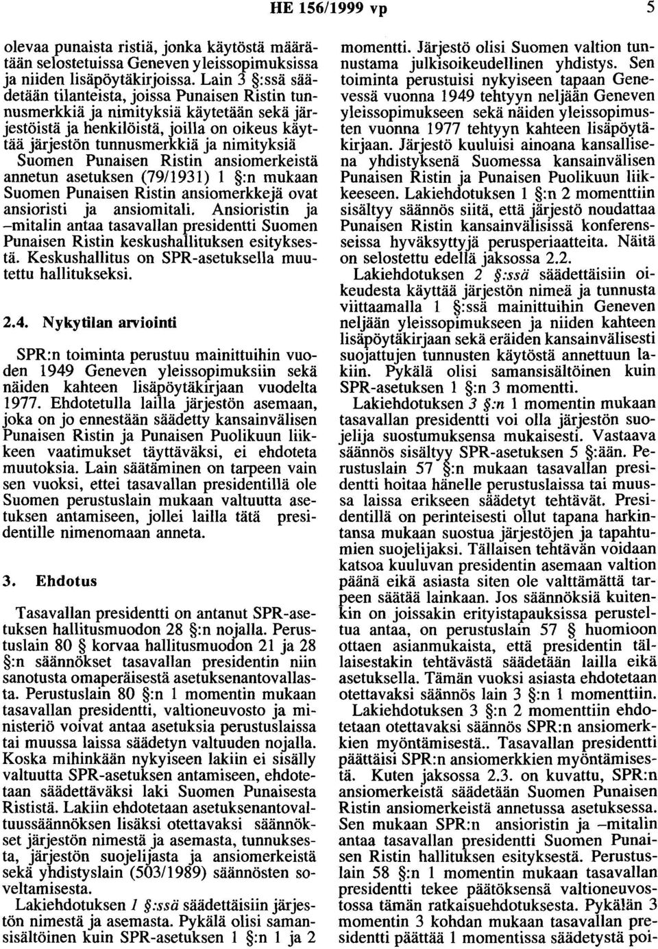 Punaisen Ristin ansiomerkeistä annetun asetuksen (79/1931) 1 :n mukaan Suomen Punaisen Ristin ansiomerkkejä ovat ansioristi ja ansiomitali.