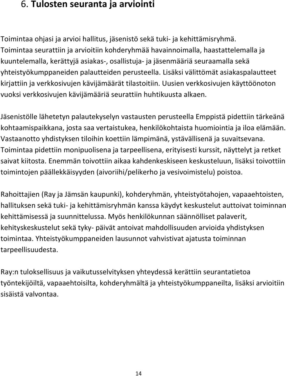 perusteella. Lisäksi välittömät asiakaspalautteet kirjattiin ja verkkosivujen kävijämäärät tilastoitiin.