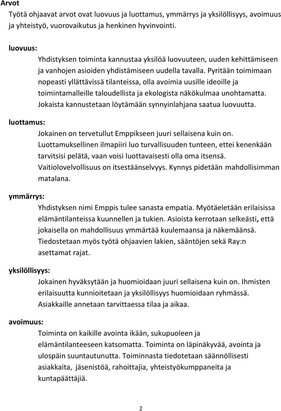 Pyritään toimimaan nopeasti yllättävissä tilanteissa, olla avoimia uusille ideoille ja toimintamalleille taloudellista ja ekologista näkökulmaa unohtamatta.