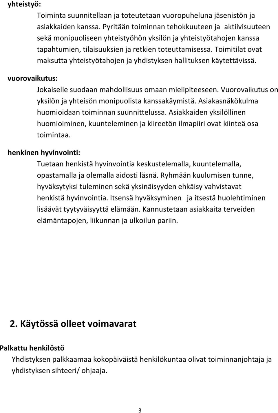 Toimitilat ovat maksutta yhteistyötahojen ja yhdistyksen hallituksen käytettävissä. vuorovaikutus: Jokaiselle suodaan mahdollisuus omaan mielipiteeseen.