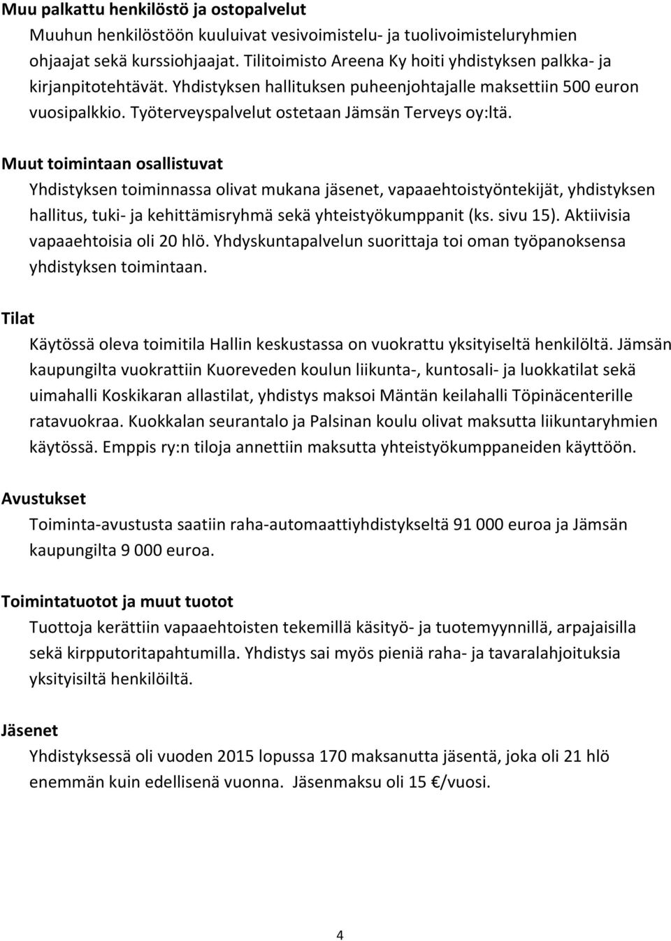 Muut toimintaan osallistuvat Yhdistyksen toiminnassa olivat mukana jäsenet, vapaaehtoistyöntekijät, yhdistyksen hallitus, tuki- ja kehittämisryhmä sekä yhteistyökumppanit (ks. sivu 15).