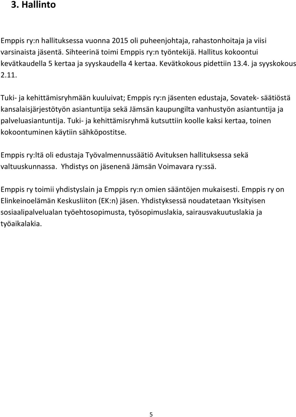 Tuki- ja kehittämisryhmään kuuluivat; Emppis ry:n jäsenten edustaja, Sovatek- säätiöstä kansalaisjärjestötyön asiantuntija sekä Jämsän kaupungilta vanhustyön asiantuntija ja palveluasiantuntija.