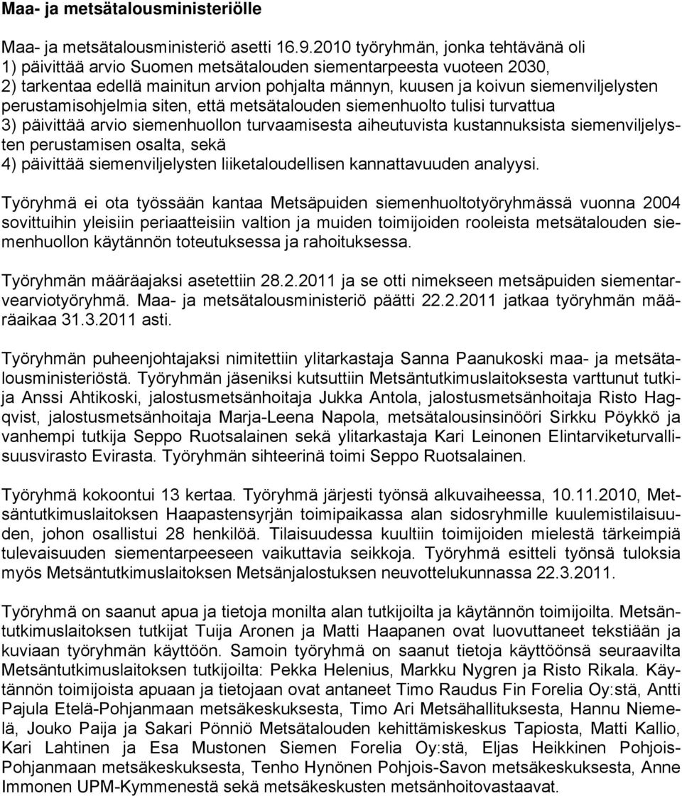 perustamisohjelmia siten, että metsätalouden siemenhuolto tulisi turvattua 3) päivittää arvio siemenhuollon turvaamisesta aiheutuvista kustannuksista siemenviljelysten perustamisen osalta, sekä 4)