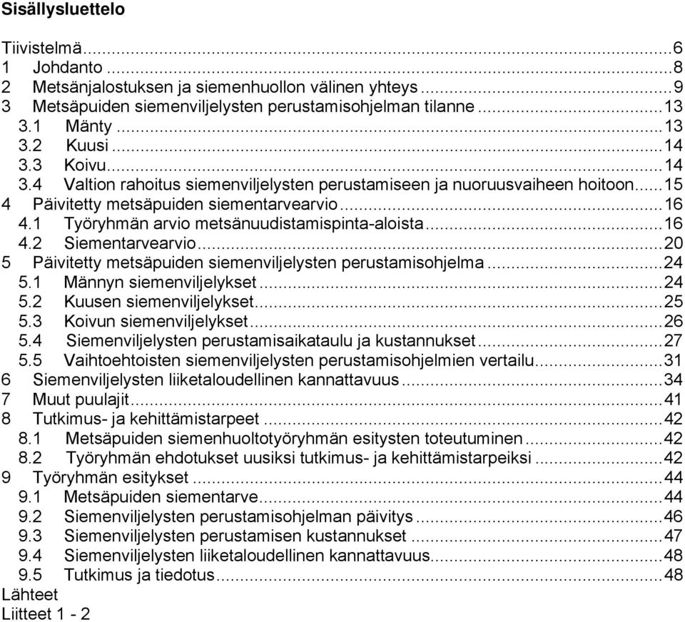 ..20 5 Päivitetty metsäpuiden siemenviljelysten perustamisohjelma...24 5.1 Männyn siemenviljelykset...24 5.2 Kuusen siemenviljelykset...25 5.3 Koivun siemenviljelykset...26 5.