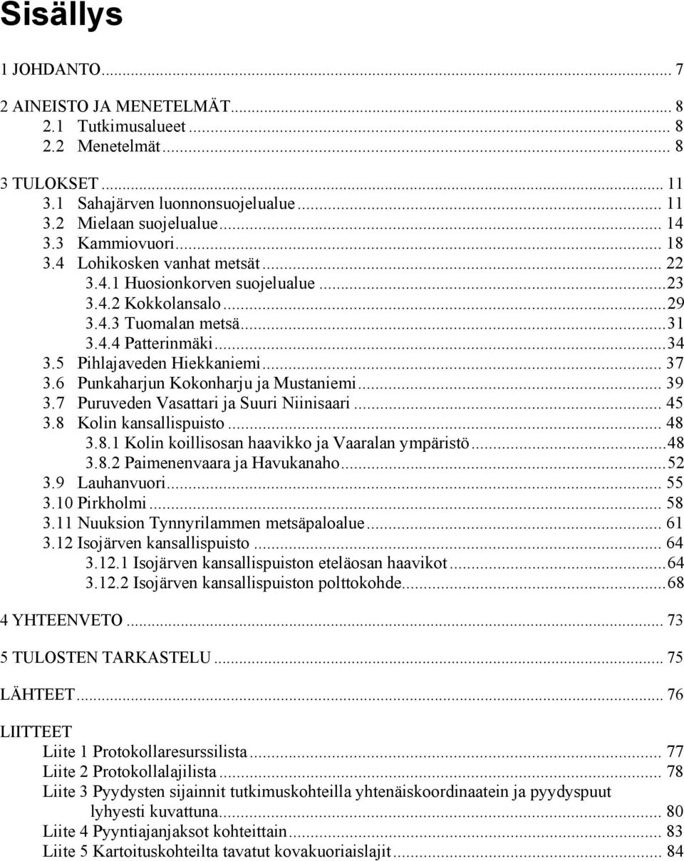 .. 37 3.6 Punkaharjun Kokonharju ja Mustaniemi... 39 3.7 Puruveden Vasattari ja Suuri Niinisaari... 45 3.8 Kolin kansallispuisto... 48 3.8.1 Kolin koillisosan haavikko ja Vaaralan ympäristö... 48 3.8.2 Paimenenvaara ja Havukanaho.