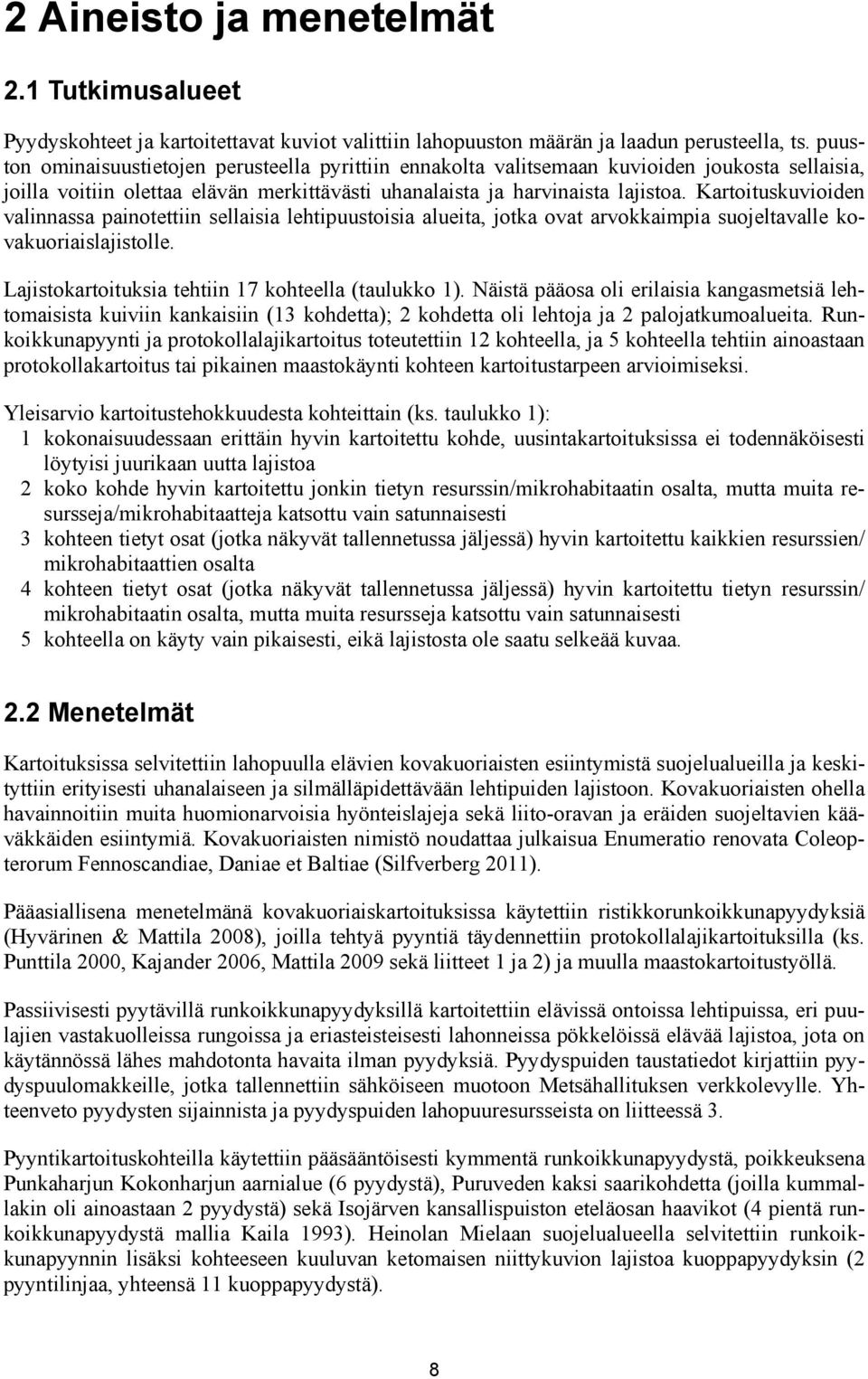 Kartoituskuvioiden valinnassa painotettiin sellaisia lehtipuustoisia alueita, jotka ovat arvokkaimpia suojeltavalle kovakuoriaislajistolle. Lajistokartoituksia tehtiin 17 kohteella (taulukko 1).