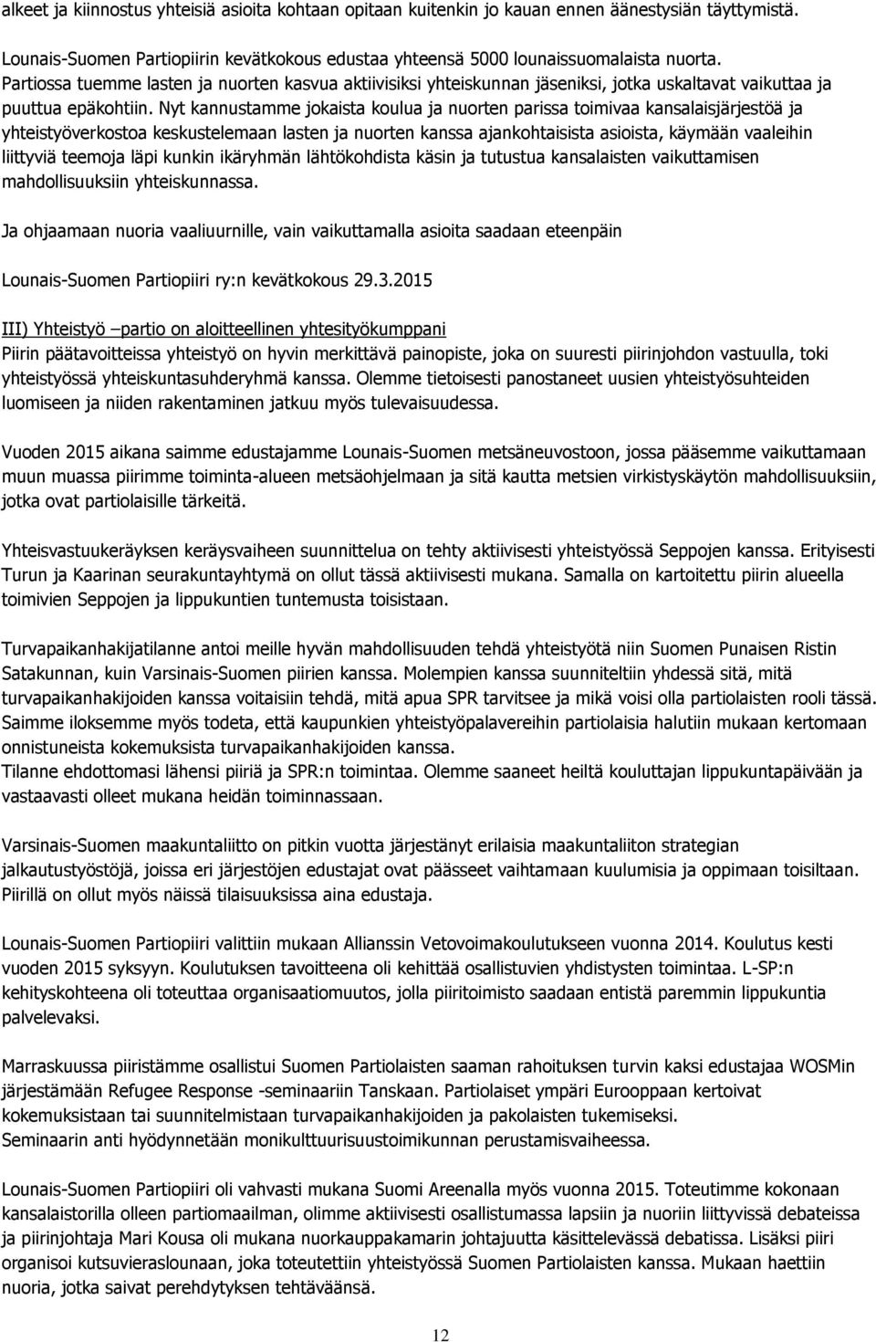 Nyt kannustamme jokaista koulua ja nuorten parissa toimivaa kansalaisjärjestöä ja yhteistyöverkostoa keskustelemaan lasten ja nuorten kanssa ajankohtaisista asioista, käymään vaaleihin liittyviä