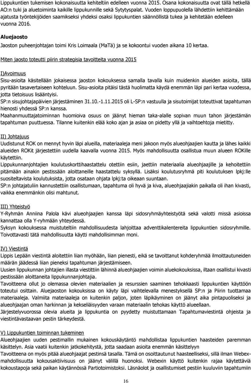 Aluejaosto Jaoston puheenjohtajan toimi Kris Loimaala (MaTä) ja se kokoontui vuoden aikana 10 kertaa.