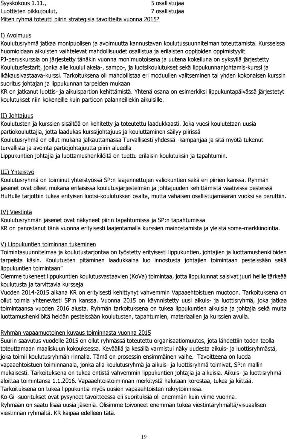 Kursseissa huomioidaan aikuisten vaihtelevat mahdollisuudet osallistua ja erilaisten oppijoiden oppimistyylit PJ-peruskurssia on järjestetty tänäkin vuonna monimuotoisena ja uutena kokeiluna on