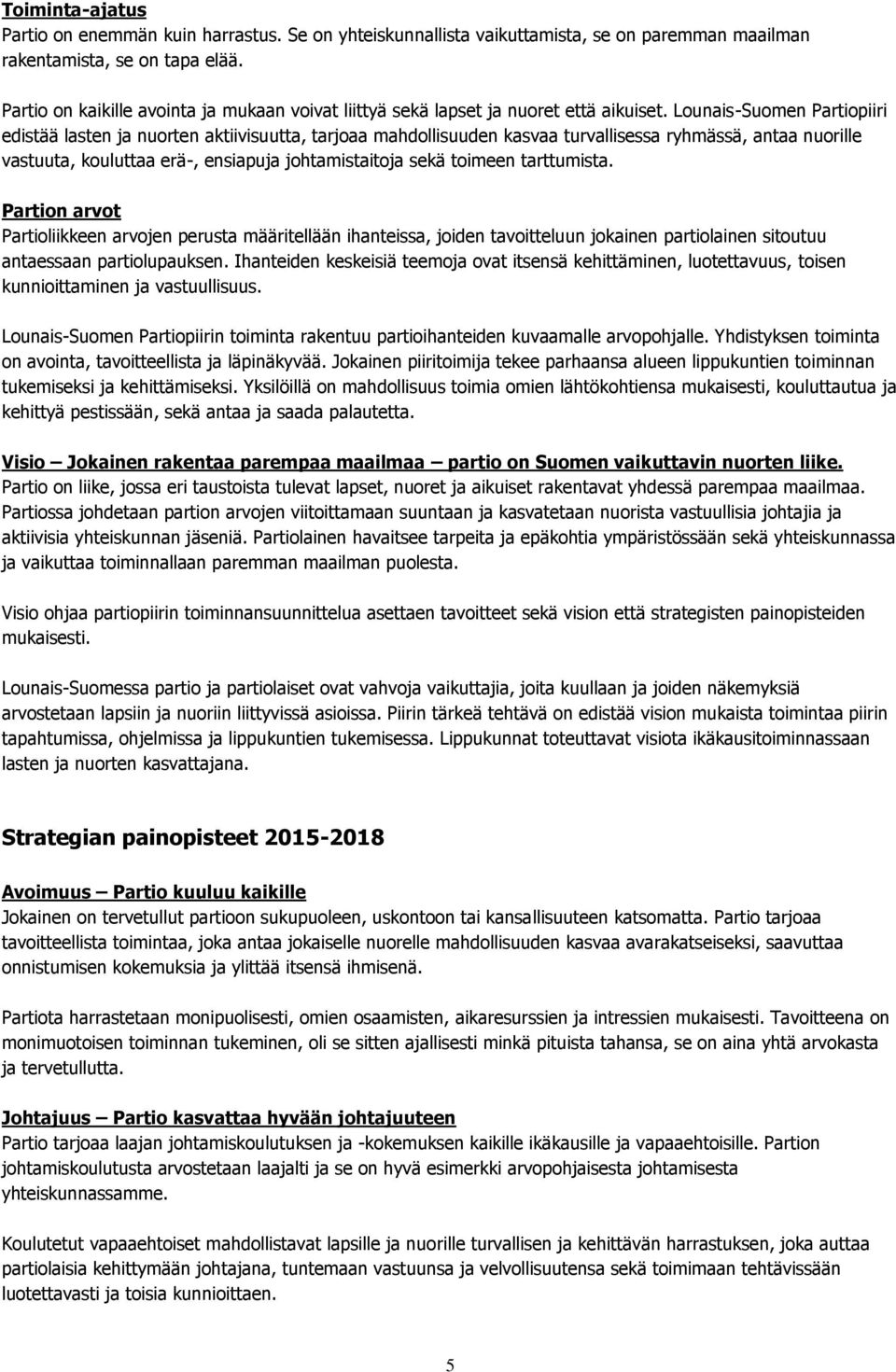 Lounais-Suomen Partiopiiri edistää lasten ja nuorten aktiivisuutta, tarjoaa mahdollisuuden kasvaa turvallisessa ryhmässä, antaa nuorille vastuuta, kouluttaa erä-, ensiapuja johtamistaitoja sekä