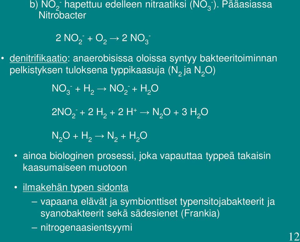 tuloksena typpikaasuja (N 2 ja N 2 O) NO 3 - + H 2 NO 2 - + H 2 O 2NO 2 - + 2 H 2 + 2 H + N 2 O + 3 H 2 O N 2 O + H 2 N 2 + H 2 O