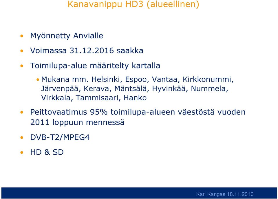 Helsinki, Espoo, Vantaa, Kirkkonummi, Järvenpää, Kerava, Mäntsälä, Hyvinkää,