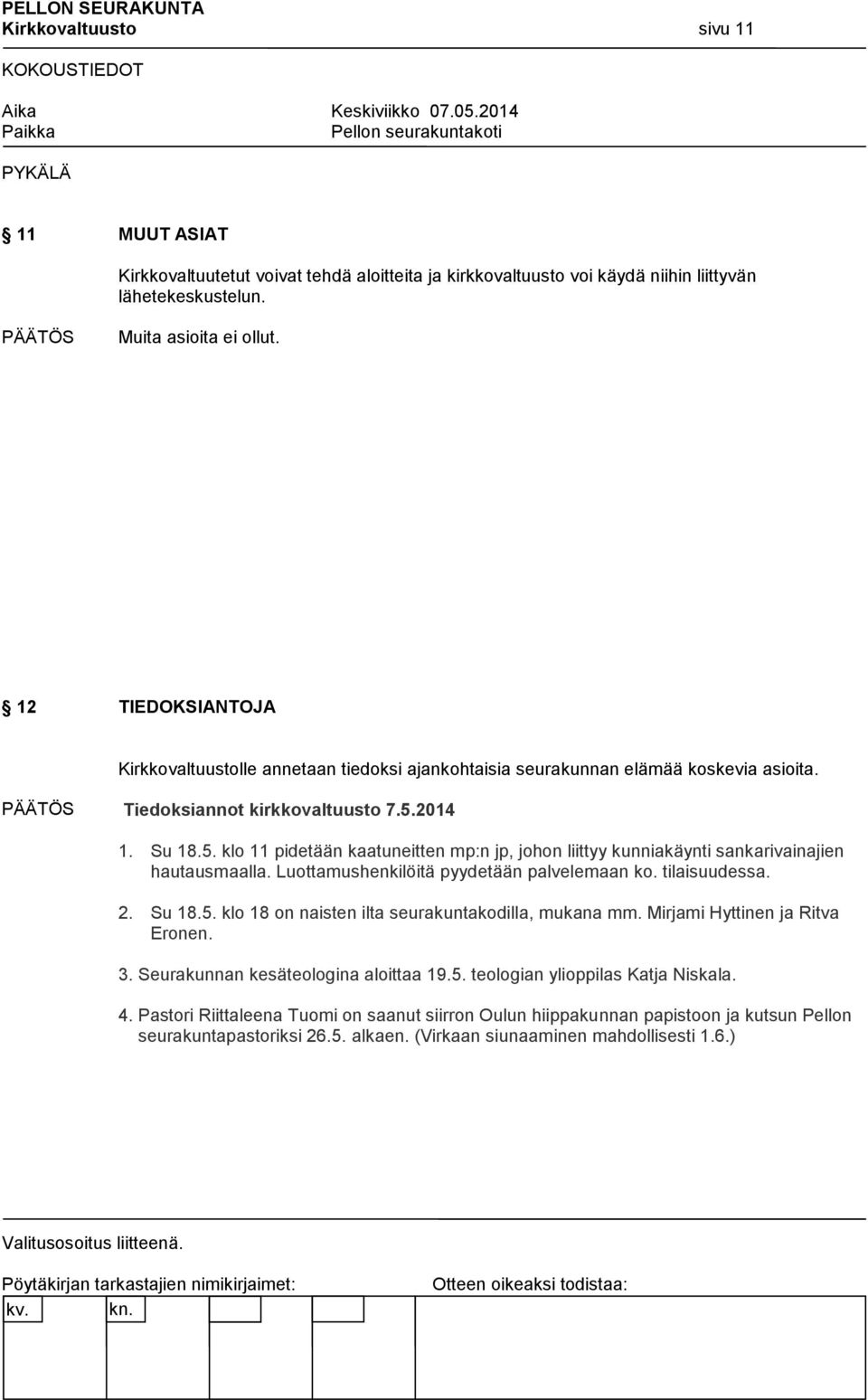 2014 1. Su 18.5. klo 11 pidetään kaatuneitten mp:n jp, johon liittyy kunniakäynti sankarivainajien hautausmaalla. Luottamushenkilöitä pyydetään palvelemaan ko. tilaisuudessa. 2. Su 18.5. klo 18 on naisten ilta seurakuntakodilla, mukana mm.