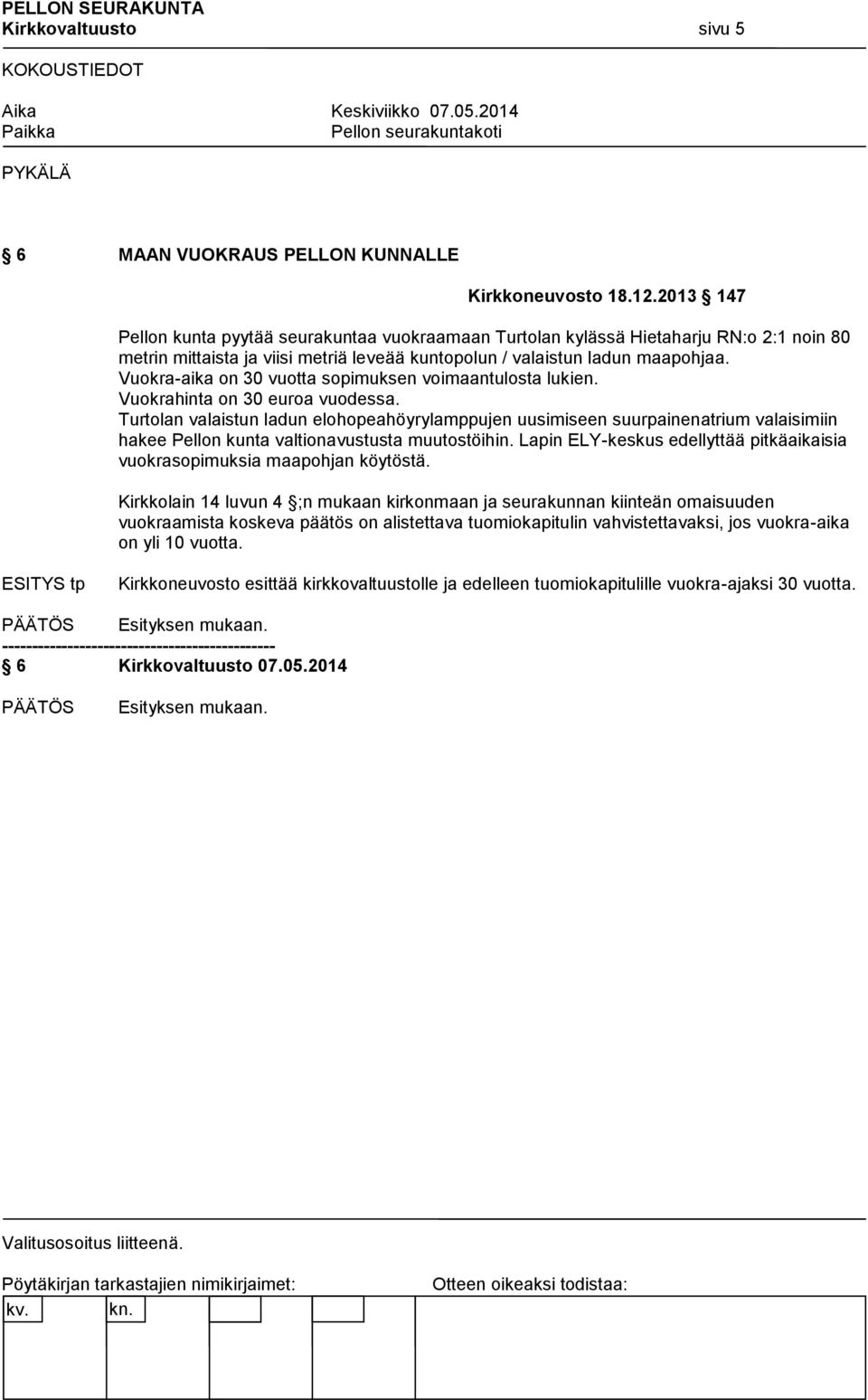 Vuokra-aika on 30 vuotta sopimuksen voimaantulosta lukien. Vuokrahinta on 30 euroa vuodessa.