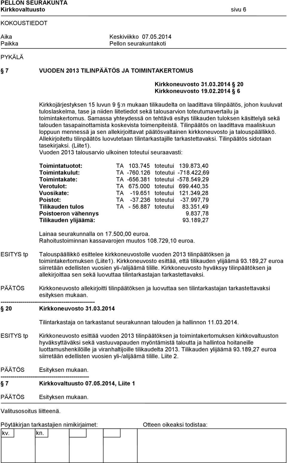 Samassa yhteydessä on tehtävä esitys tilikauden tuloksen käsittelyä sekä talouden tasapainottamista koskevista toimenpiteistä.