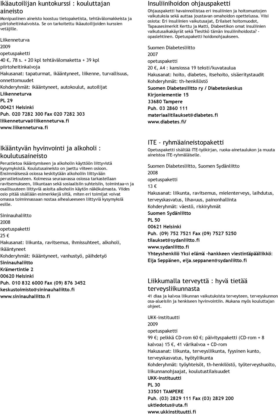 + 20 kpl tehtävälomaketta + 39 kpl piirtoheitinkalvoja Hakusanat: tapaturmat, ikääntyneet, liikenne, turvallisuus, onnettomuudet Kohderyhmät: ikääntyneet, autokoulut, autoilijat 00421 Helsinki Puh.