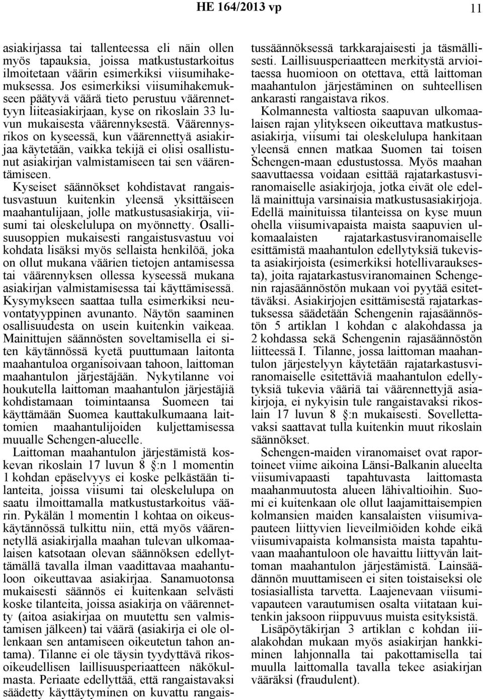 Väärennysrikos on kyseessä, kun väärennettyä asiakirjaa käytetään, vaikka tekijä ei olisi osallistunut asiakirjan valmistamiseen tai sen väärentämiseen.