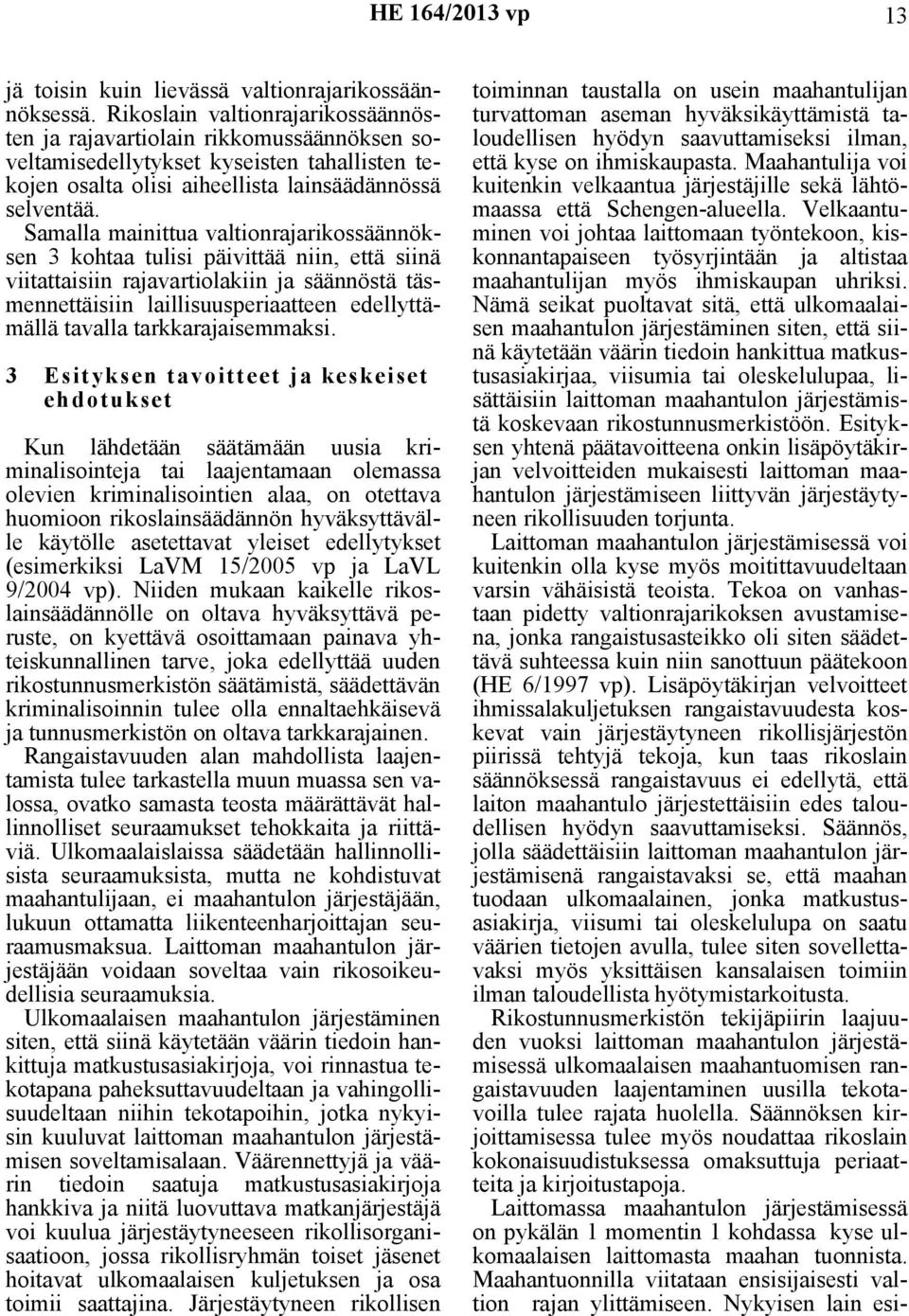 Samalla mainittua valtionrajarikossäännöksen 3 kohtaa tulisi päivittää niin, että siinä viitattaisiin rajavartiolakiin ja säännöstä täsmennettäisiin laillisuusperiaatteen edellyttämällä tavalla