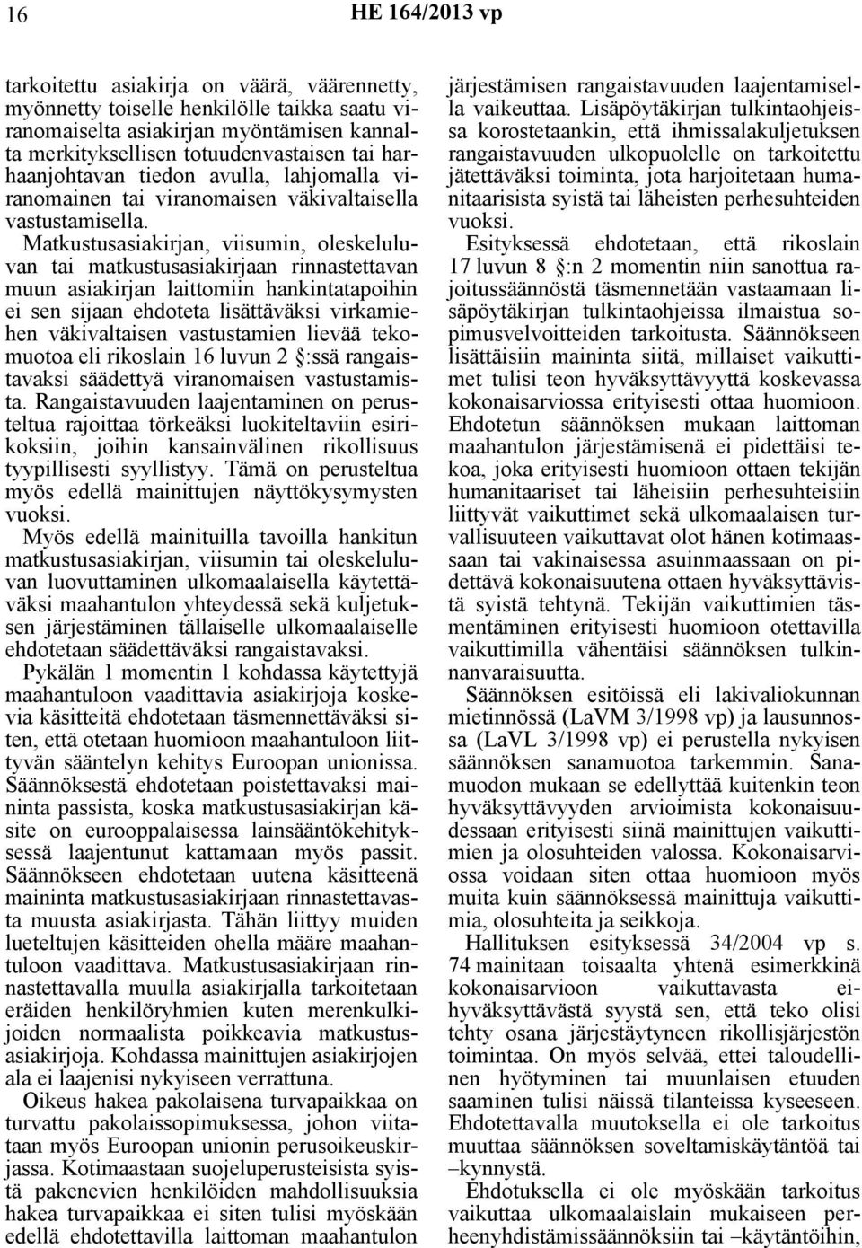Matkustusasiakirjan, viisumin, oleskeluluvan tai matkustusasiakirjaan rinnastettavan muun asiakirjan laittomiin hankintatapoihin ei sen sijaan ehdoteta lisättäväksi virkamiehen väkivaltaisen