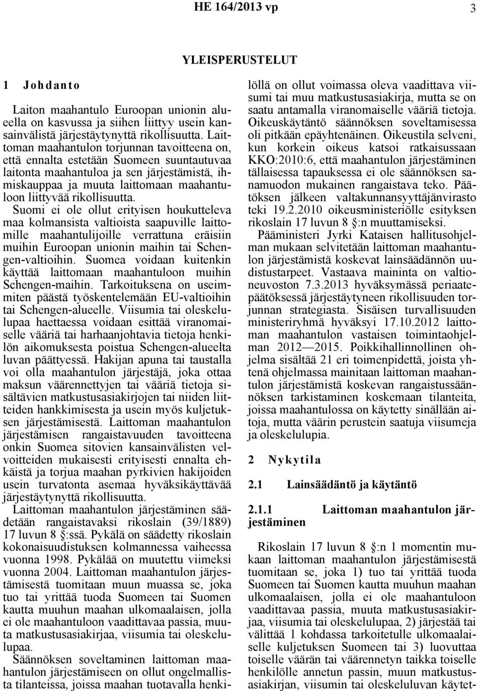 rikollisuutta. Suomi ei ole ollut erityisen houkutteleva maa kolmansista valtioista saapuville laittomille maahantulijoille verrattuna eräisiin muihin Euroopan unionin maihin tai Schengen-valtioihin.